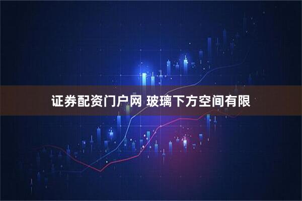 证券配资门户网 玻璃下方空间有限